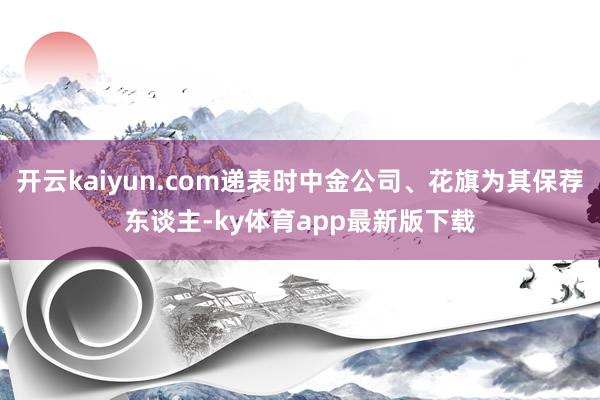 开云kaiyun.com递表时中金公司、花旗为其保荐东谈主-ky体育app最新版下载