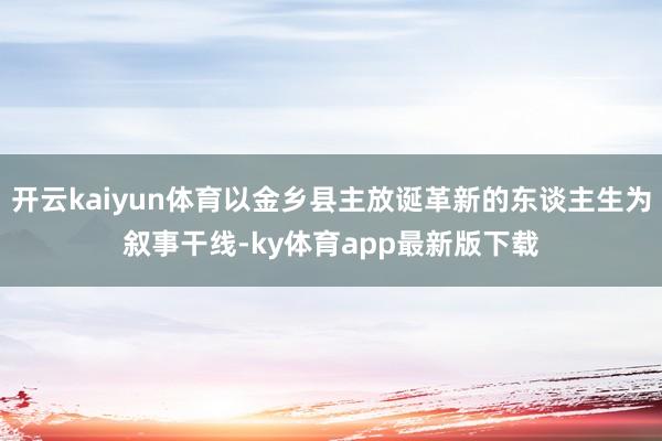 开云kaiyun体育以金乡县主放诞革新的东谈主生为叙事干线-ky体育app最新版下载