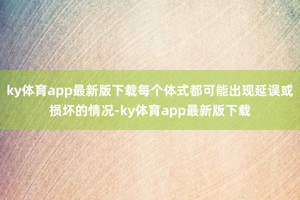 ky体育app最新版下载每个体式都可能出现延误或损坏的情况-ky体育app最新版下载